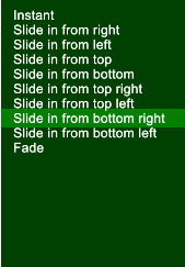 Instant Slide in from right Slide in from left Slide in from top Slide in from bottom Slide in from top right Slide in from top left Slide in from bottom right Slide in from bottom left Fade Instant Slide in from right Slide in from left Slide in from top Slide in from bottom Slide in from top right Slide in from top left Slide in from bottom right Slide in from bottom left Fade